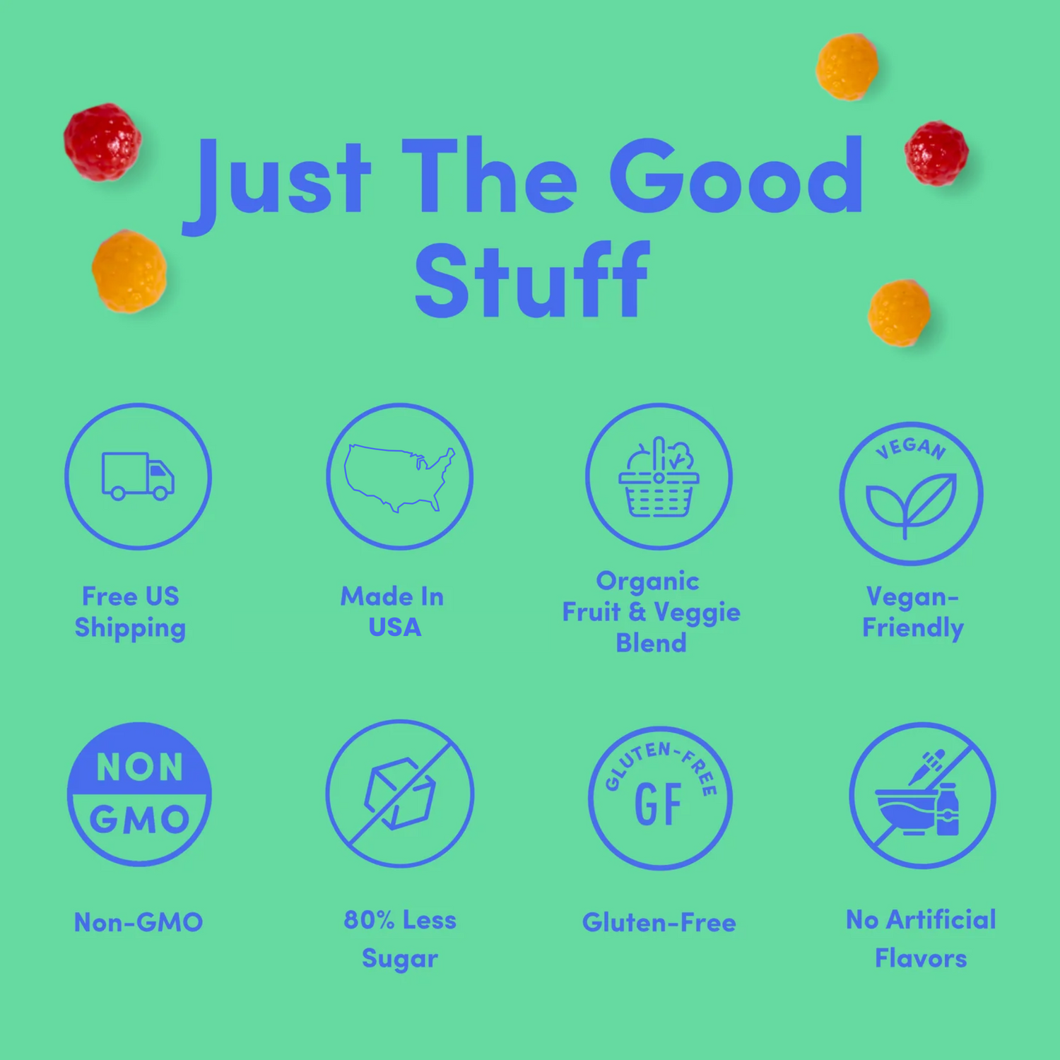 A graphic with text Just The Good Stuff and icons showing benefits: Free US Shipping, Made in USA, Organic Fruit & Veggie Blend, Vegan-Friendly, Non-GMO, 80% Less Sugar, Gluten-Free, No Artificial Flavors.